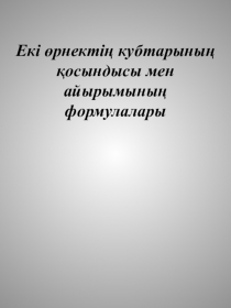 Сабақтың тақырыбы: Екі өрнектің кубтарының қосындысы және айырымы