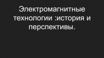 Исследовательский проектЭлектромагнитные технологии: история и перспективы