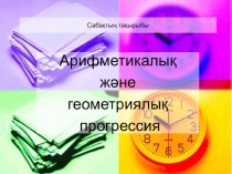 Презентация по теме Арифметикалық және геометриялық прогрессиялар