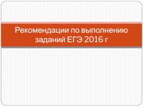 Презентация по истории на тему Рекомендации по выполнен6ию заданий ЕГЭ по истории 2016