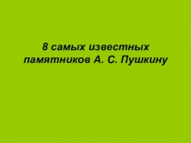 Презентация Восемь самых известных памятников А.Пушкина