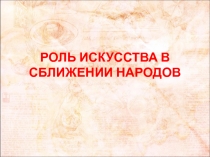 Презентация по МХК на тему Роль искусства в сближении народов (8 класс)