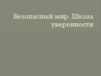 Презентация Безопасный мир. Школа уверенности. Правила техники безопасности. Окружающий мир