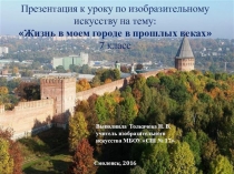 Презентация к уроку изобразительного искусства Жизнь в моем городе в прошлых веках (7 класс, 2 четверть)