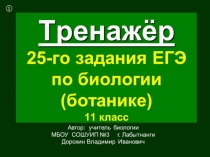Презентация по биологии на тему:Тренажёр №1-ЕГЭ-25 задание. Биология. Ботаника (11 класс)