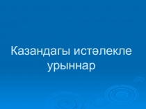 Презентация по татарской литературе на тему Казанның истәлекле урыннары