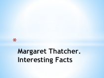 Презентация по английскому языкуMargaret Thatcher. Interesting Facts