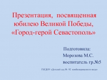 Презентация, посвященная юбилею Великой Победы, Город - герой Севастополь