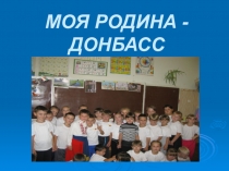 Презентация  Моя Родина - Донбасс