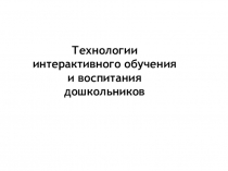 Технологии интерактивного обучения и воспитания дошкольников