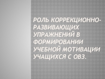 Роль коррекционно-развивающих упражнений в формировании учебной мотивации учащихся с ОВЗ.