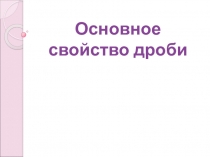 Презентация Основное свойство дроби. (математика 6 класс)