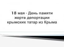 Презентация 18 мая - День памяти жертв депортации