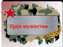 Презентация кл. часа Мужество вчера и сегодня