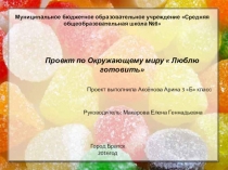 Презентация по окружающему миру Люблю готовить Аксеновой Арины