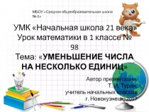 Презентация по математике на тему: Уменьшение числа на несколько единиц  - 98 урок (1 класс УМК Начальная школа 21 века