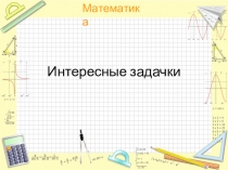 Презентация по математике для 5 класса на тему Интересные задачки