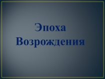 Презентация по истории на тему Эпоха Возрождения (7 класс)