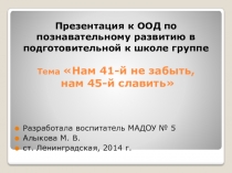 Презентация к ООД по познавательному развитию для детей подготовительной к школе группы по теме: Нам 41-й не забыть, нам 45-й славить.