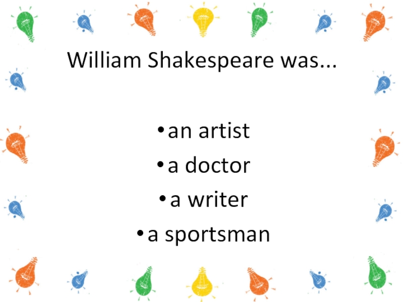 William Shakespeare was... an artist a doctor a writer a sportsman