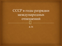 Презентация по истории на тему СССР в годы разрядки международной напряженности (9 класс)