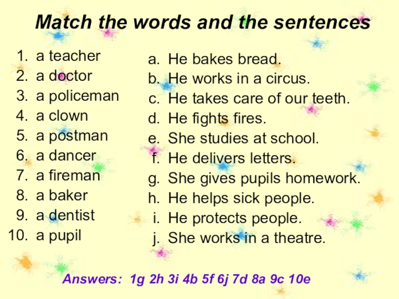 He takes. He is… A Postman. Doctors. A Cat.. A Clown works at a Circus he. Is he a Doctor is she a policeman. Mike is Nine he is a pupil.