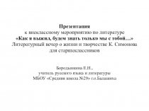 Презентация к сценарию литературного вечера для старшеклассников о жизни и творчестве К. Симонова Как я выжил, будем знать только мы с тобой…
