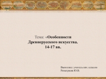 Особенности Древнерусского искусства. 14-17 вв.