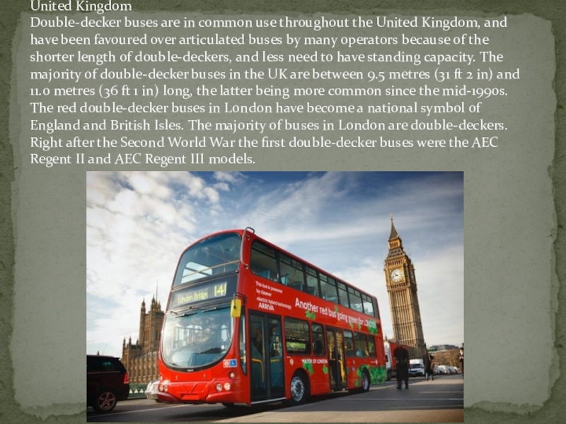 United Kingdom Double-decker buses are in common use throughout the United Kingdom, and have been favoured over