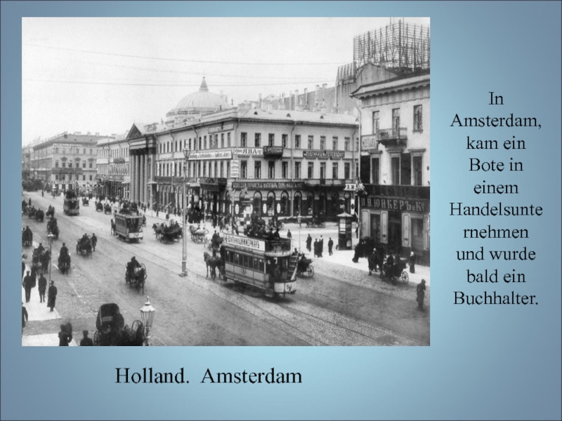 In Amsterdam, kam ein Bote in einem Handelsunternehmen und wurde bald ein Buchhalter.Holland. Amsterdam
