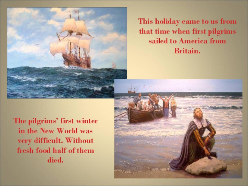 This holiday came to us from that time when first pilgrims sailed to America from Britain. The