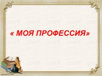 Презентация моя профессия - учитель