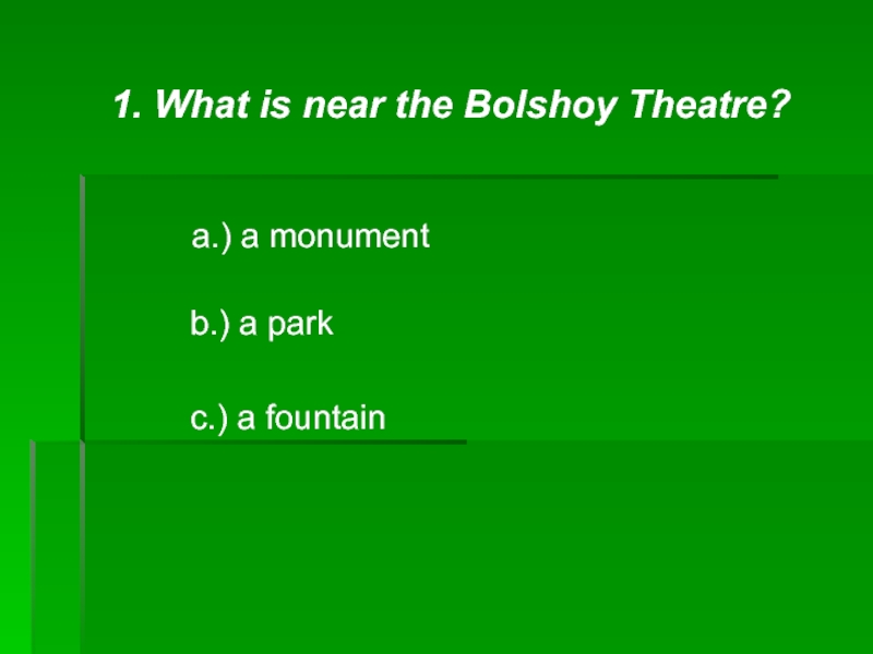 1. What is near the Bolshoy Theatre? a.) a monumentb.) a parkc.) a fountain