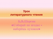 Презентация урока по литературному чтению на тему : Собирай по ягодке -наберёшь кузовок