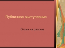 Презентация по русскому языку на тему Публичное выступление. Отзыв на рассказ.(5 класс)