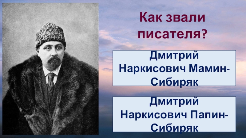 Как зовут автора. Мамин Сибиряк папин Сибиряк. Как зовут Мамина Сибиряка. Демография о Дмитрий Наркисович мамин Сибиряк. Дмитрий Наркисович мамин-Сибиряк шляпа.