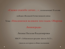 Мультимедийная презентация по истории России на тему Поклонимся великим тем годам. Оборона Ленинграда (9 класс)