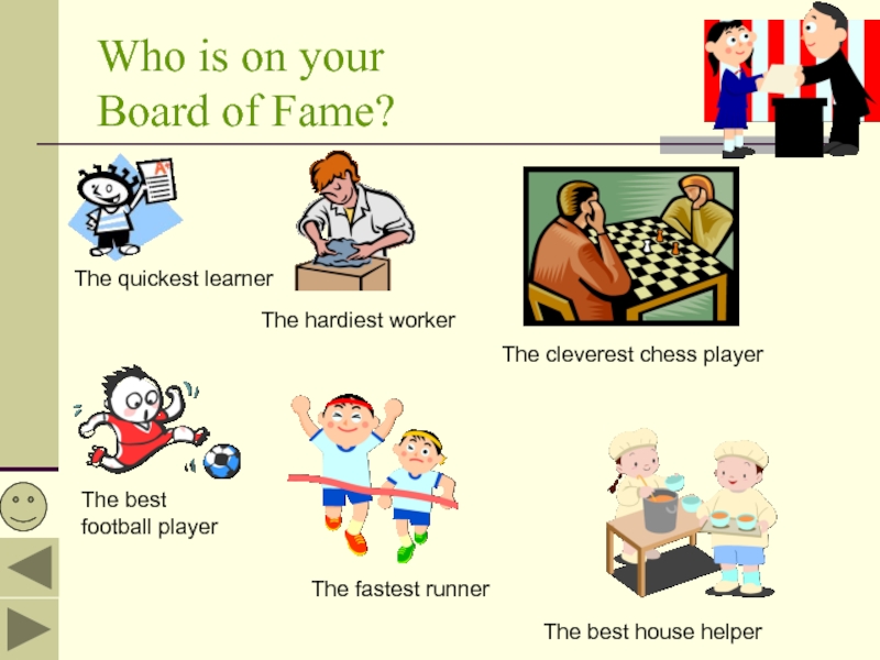 Who is on your Board of Fame?The quickest learnerThe hardiest workerThe best football playerThe fastest runnerThe cleverest