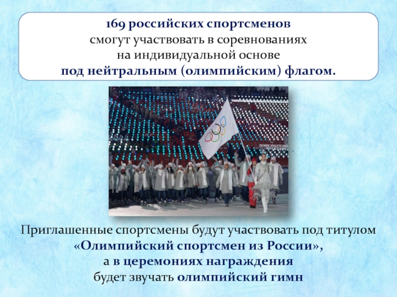 169 российских спортсменов смогут участвовать в соревнованиях на индивидуальной основе под нейтральным (олимпийским) флагом.Приглашенные спортсмены будут участвовать