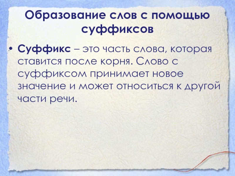 Образование слов с помощью суффиксовСуффикс – это часть слова, которая ставится после корня. Слово с суффиксом принимает новое