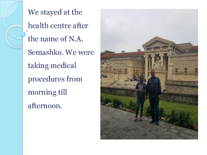 We stayed at the health centre after the name of N.A. Semashko. We were taking medical procedures