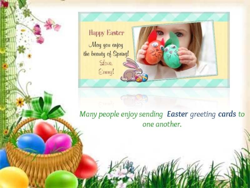 Many people enjoy sending  Easter greeting cards to one another.