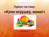 Презентация по финансовой грамотности на тему Купи игрушку, мама!