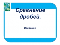 Презентация по математике на тему Сравнение дробей. Введение ( 5 класс)
