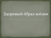 Презентация по ОБЖ на темуЗдоровый Образ жизни