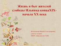 Презентация по краеведению Воронежской области Жизнь и быт жителей слободы Ильинка в конце XIX начале XX века