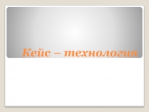 Презентация по методике преподавания в начальной школе Кейс-технология.