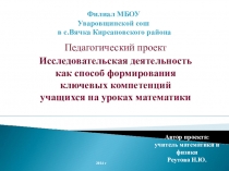 Презентация педагогического проекта Исследовательская деятельность как способ формирования ключевых компетенций учащихся на уроках математики