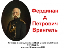 Презентация по географии Полярный исследователь Врангель Фердинанд Петрович (8 класс)