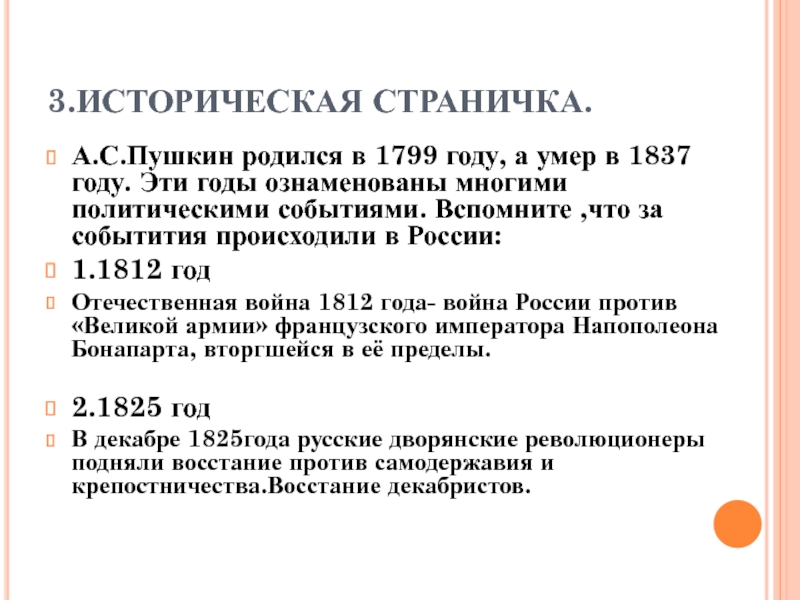 3.ИСТОРИЧЕСКАЯ СТРАНИЧКА.А.С.Пушкин родился в 1799 году, а умер в 1837 году. Эти годы ознаменованы многими политическими событиями.